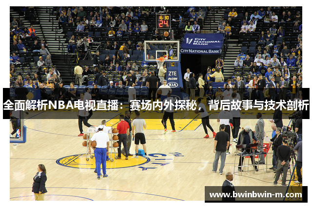 全面解析NBA电视直播：赛场内外探秘，背后故事与技术剖析
