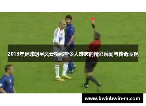 2013年足球明星风云榜那些令人难忘的精彩瞬间与传奇表现