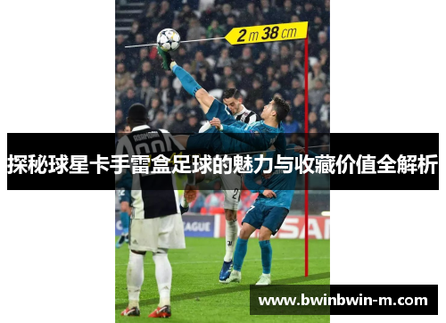探秘球星卡手雷盒足球的魅力与收藏价值全解析